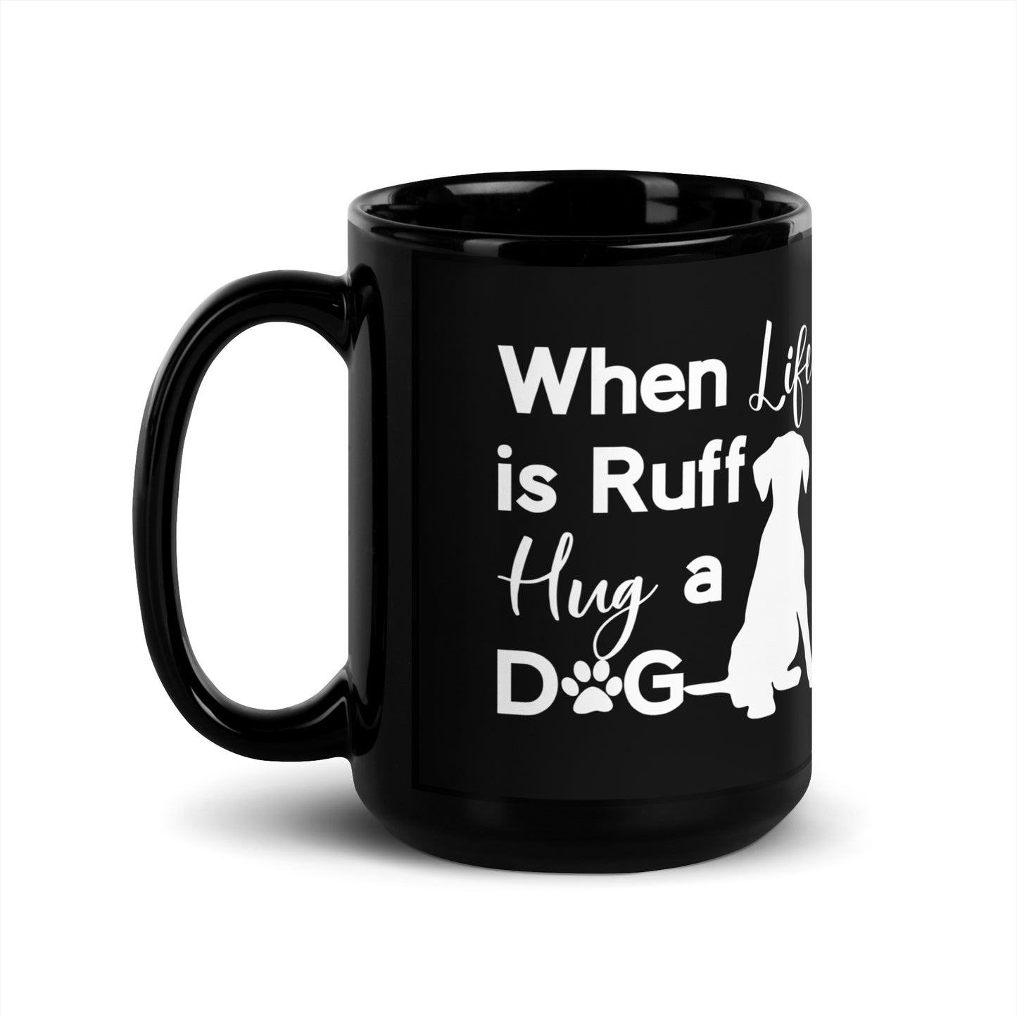 When Life is Ruff Hug a Dog Black Glossy Mug