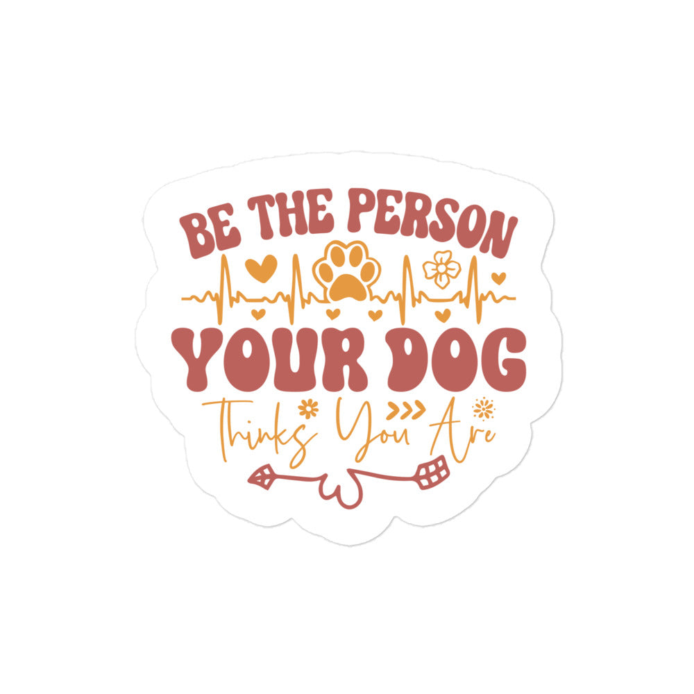 Be the Person Your Dog Thinks You are Sticker