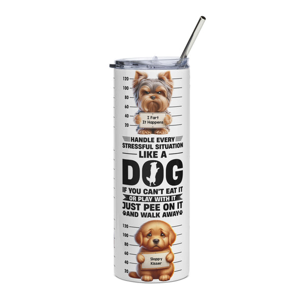 Handle Stress Like a Dog Tumbler Handle Stress Like a Dog Tumbler
