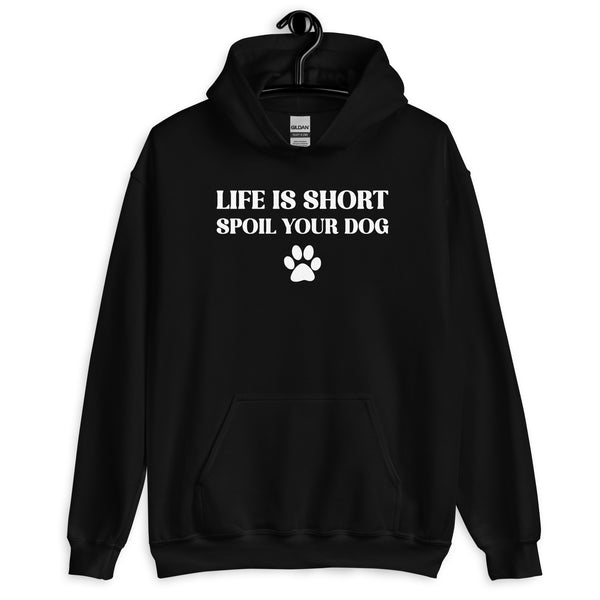 Life is Short Spoil Your Dog Unisex Hoodie Life is Short Spoil Your Dog Unisex Hoodie
