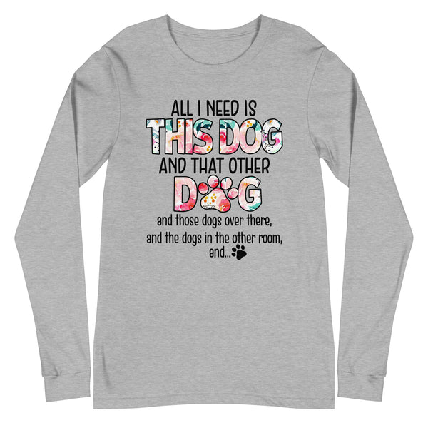 All I Need is This Dog and That Other Dog Unisex Long Sleeve Tee All I Need is This Dog and That Other Dog Unisex Long Sleeve Tee