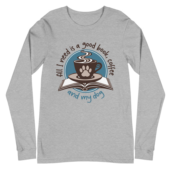 All I Need is a Good Book, Coffee and My Dog Long Sleeve Tee All I Need is a Good Book, Coffee and My Dog Long Sleeve Tee