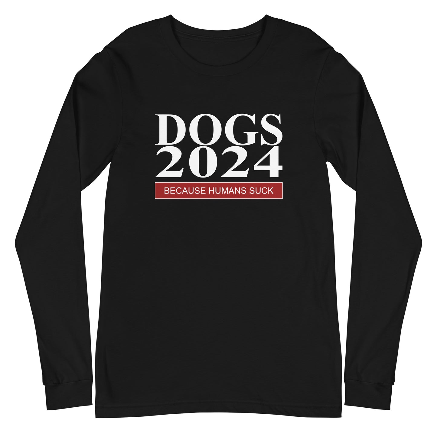 Dogs 2024 Because Humans Suck Unisex Long Sleeve Tee
