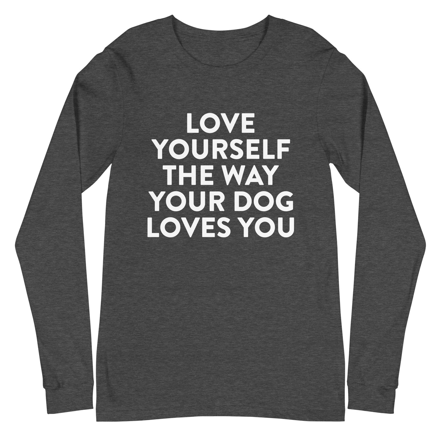 Love Yourself The Way Your Dog Loves You Unisex Long Sleeve Tee