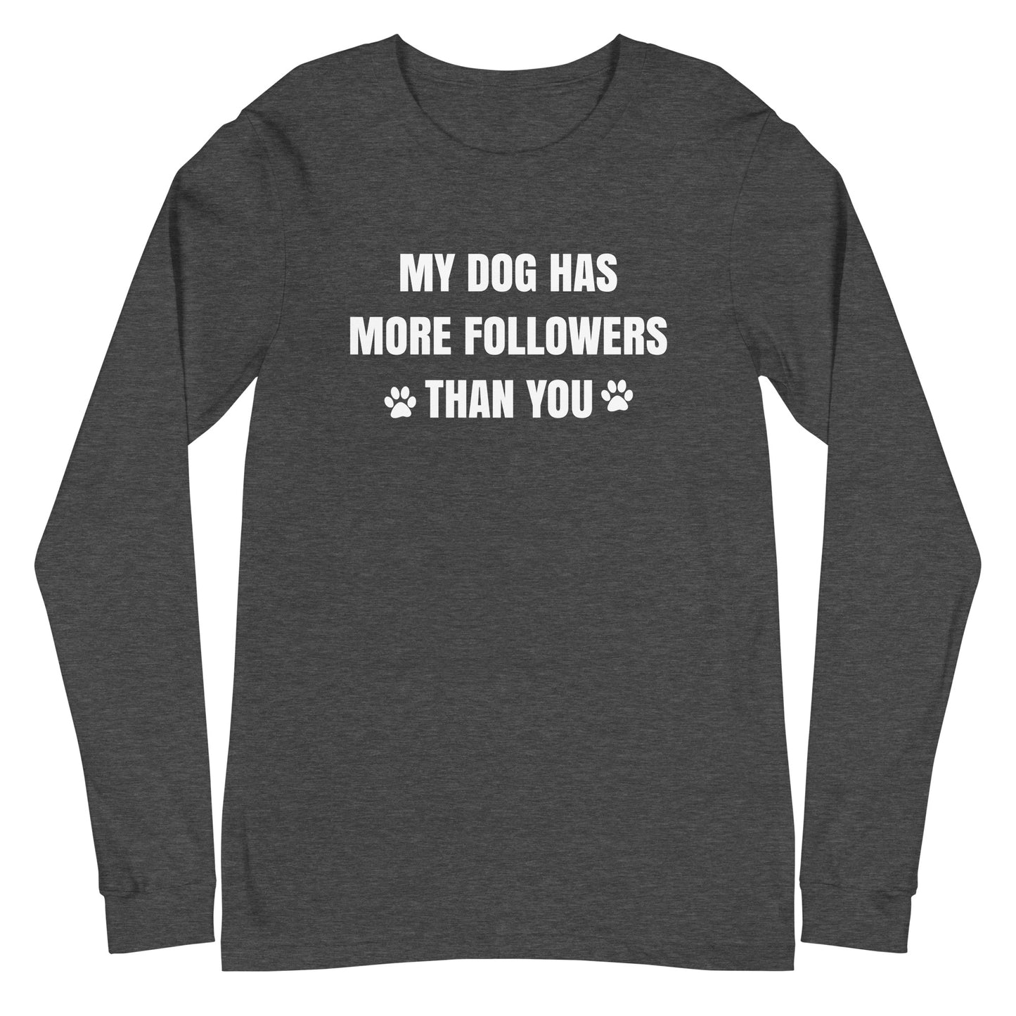 My Dog Has More Followers Than You Long Sleeve Tee