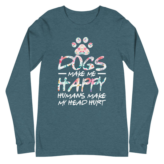 Dogs Make Me Happy Humans Make My Head Hurt Long Sleeve Tee