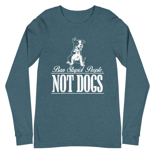 Ban Stupid People Not Dogs Unisex Long Sleeve Tee Ban Stupid People Not Dogs Unisex Long Sleeve Tee