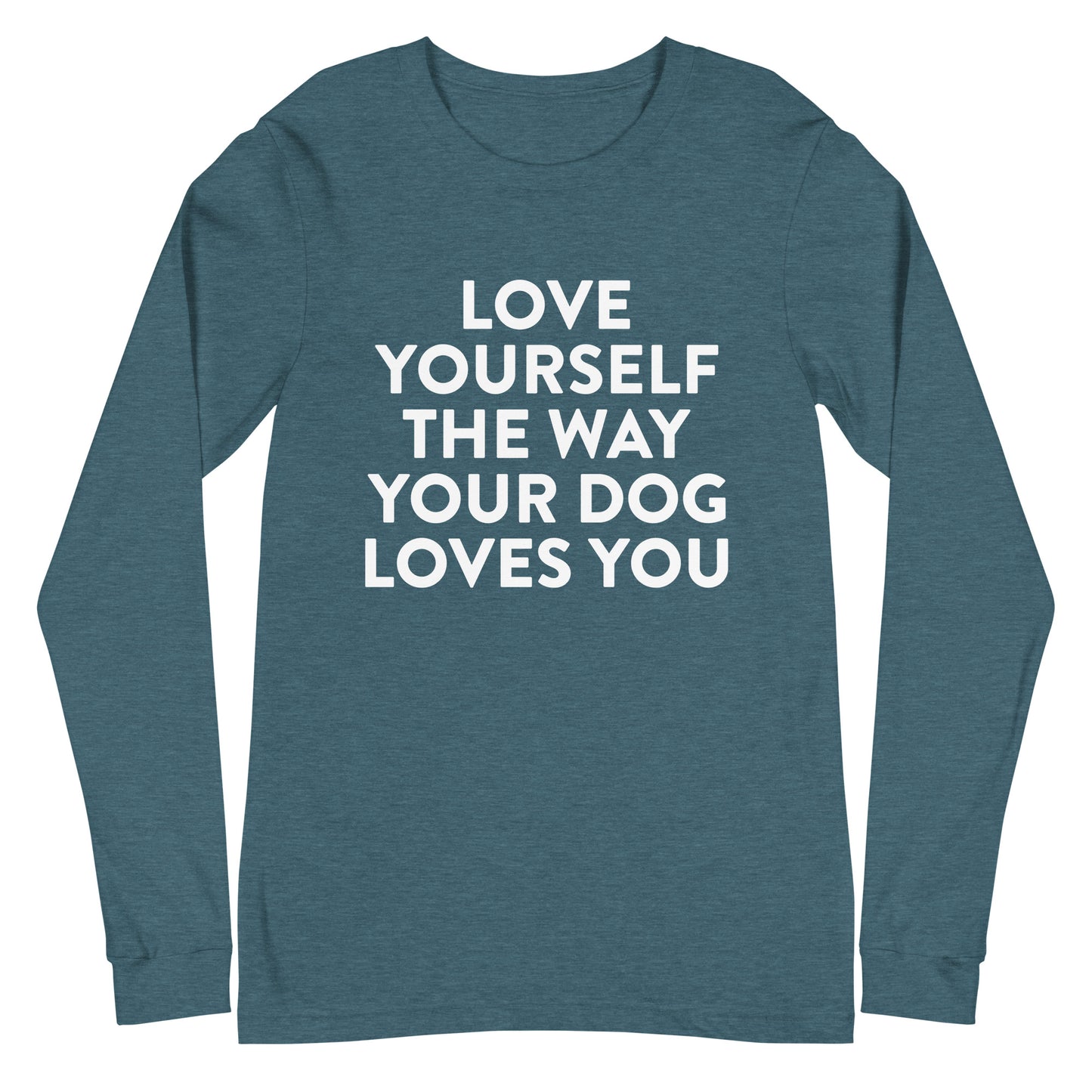Love Yourself The Way Your Dog Loves You Unisex Long Sleeve Tee