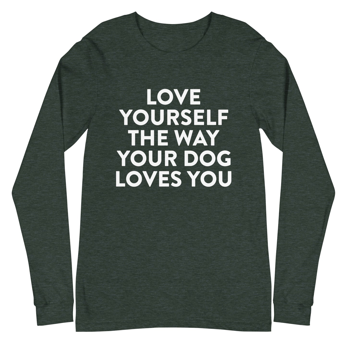 Love Yourself The Way Your Dog Loves You Unisex Long Sleeve Tee