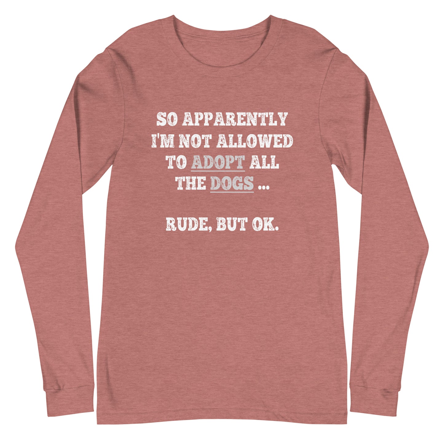So Apparently I'm Not Allowed To Adopt All The Dogs ... Rude, But OK. Long Sleeve