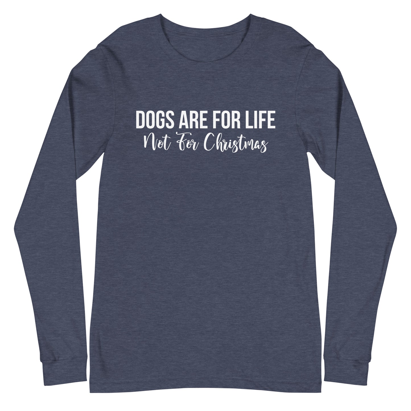 Dogs Are For Life Not For Christmas Unisex Long Sleeve Tee