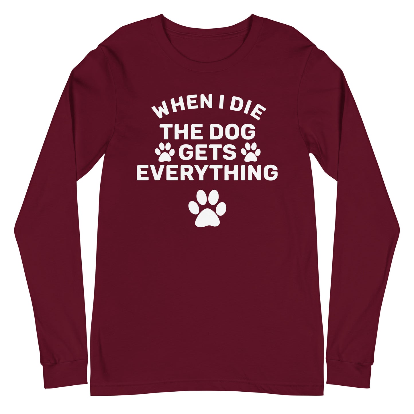 When I Die The Dog Gets Everything Unisex Long Sleeve Tee