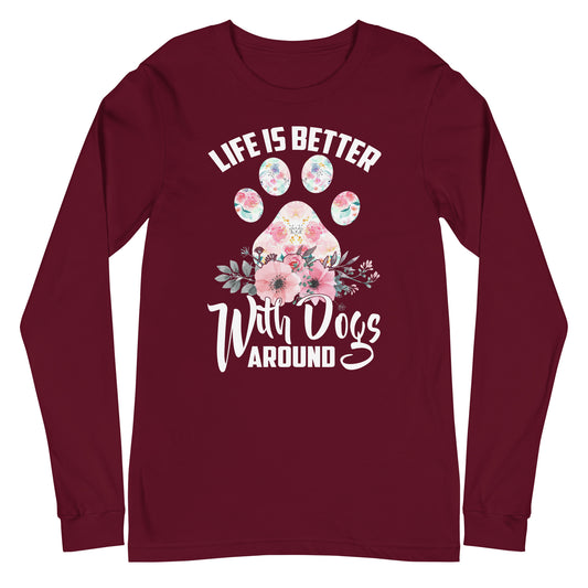 Life is Better with Dogs Around Unisex Long Sleeve Tee