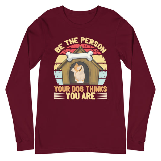 Be The Person Your Dog Thinks You Are Long Sleeve Tee