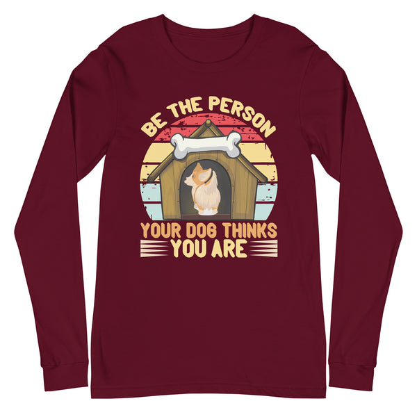 Be The Person Your Dog Thinks You Are Long Sleeve Tee Be The Person Your Dog Thinks You Are Long Sleeve Tee