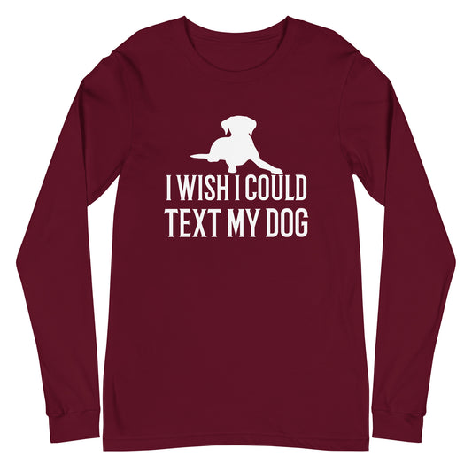 I Wish I Could Text My Dog Long Sleeve Tee