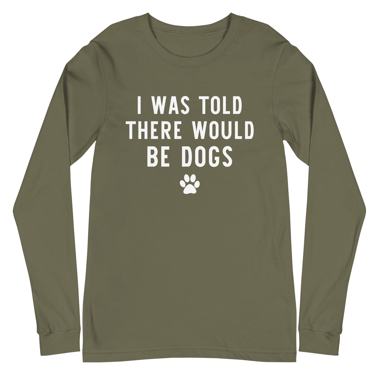 I Was Told There Would Be DOgs Unisex Long Sleeve Tee