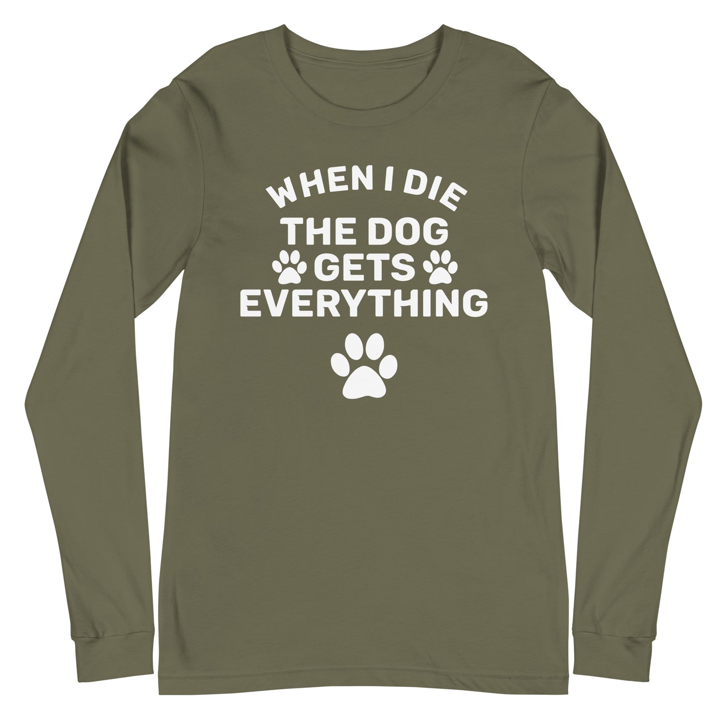 When I Die The Dog Gets Everything Unisex Long Sleeve Tee