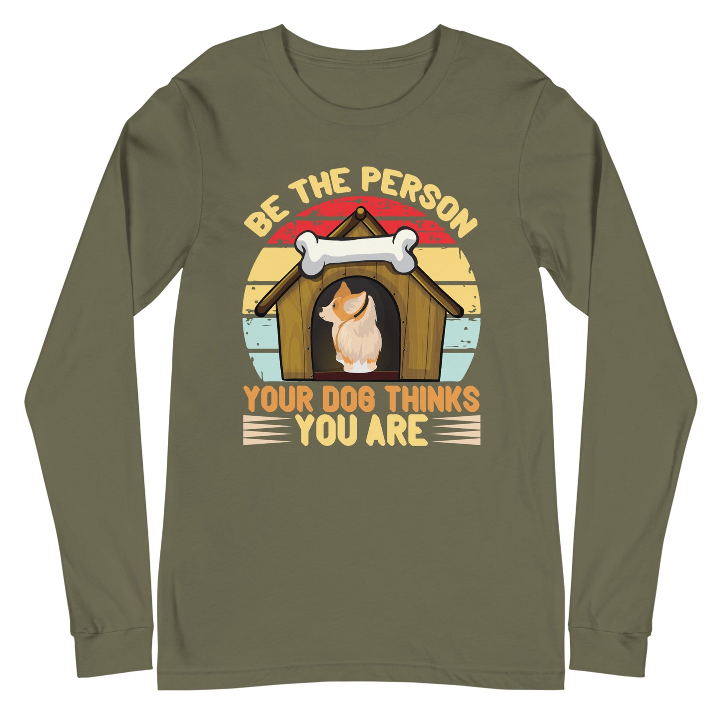 Be The Person Your Dog Thinks You Are Long Sleeve Tee