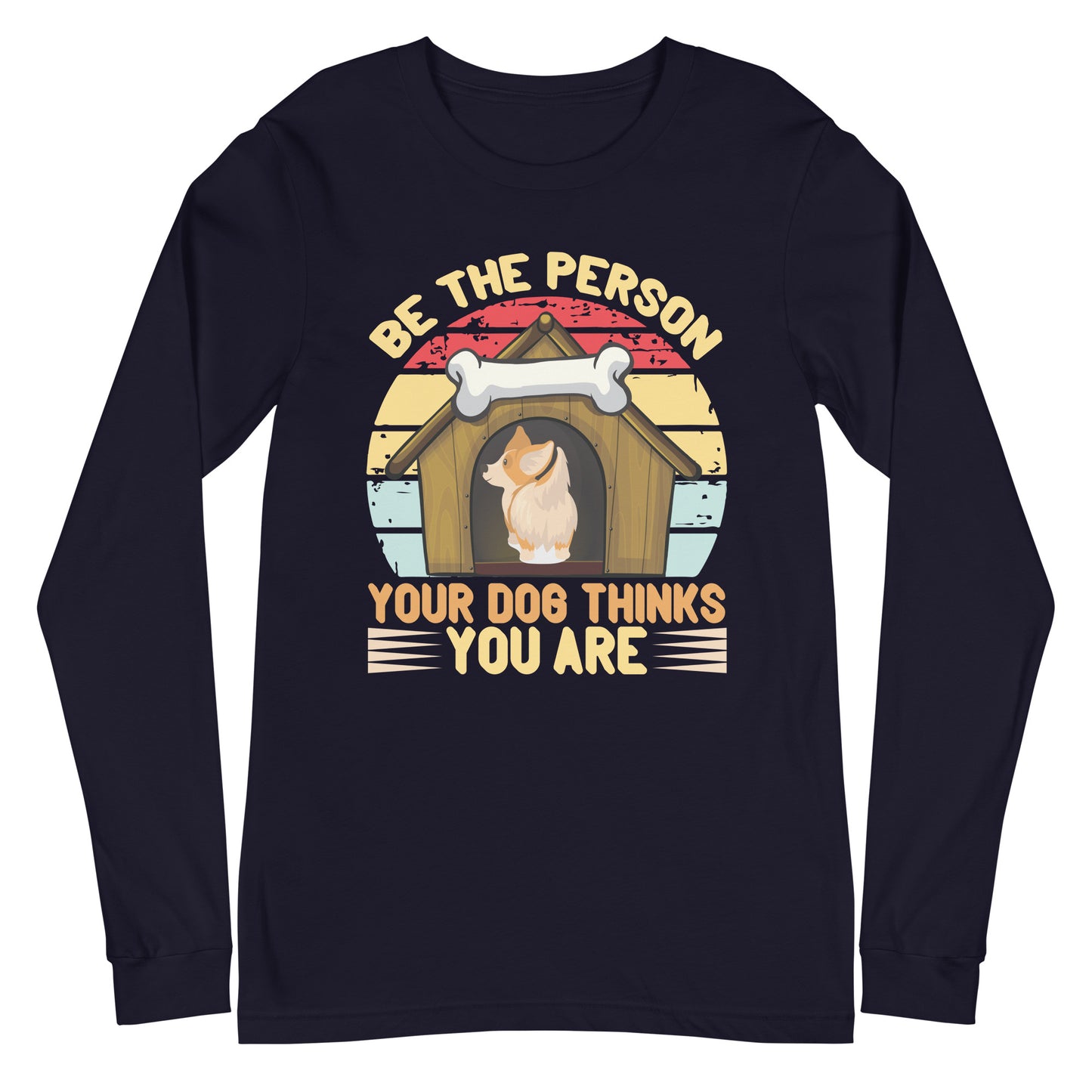 Be The Person Your Dog Thinks You Are Long Sleeve Tee