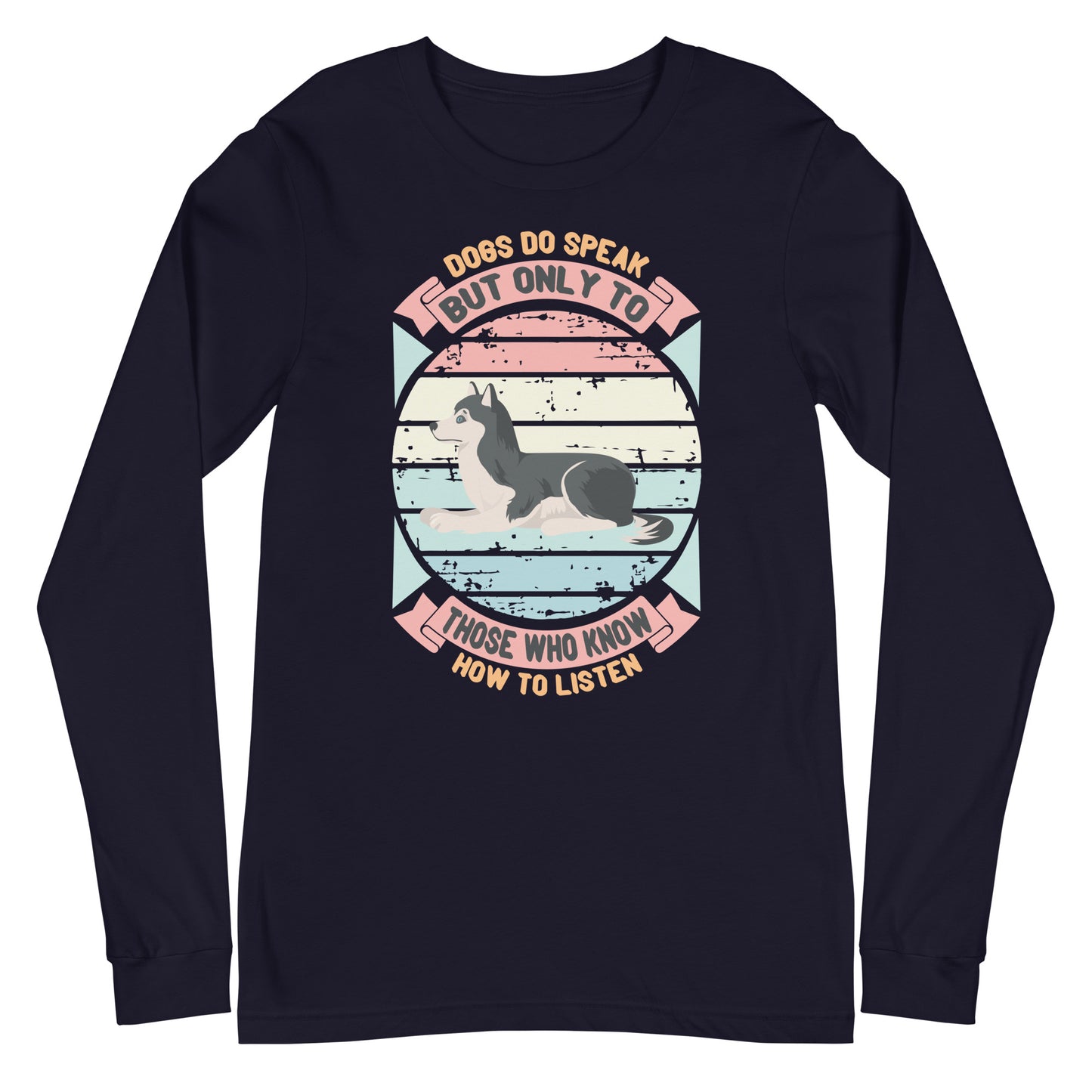 Dogs Do Speak But Only To Those Who Know How To Listen Long Sleeve Tee