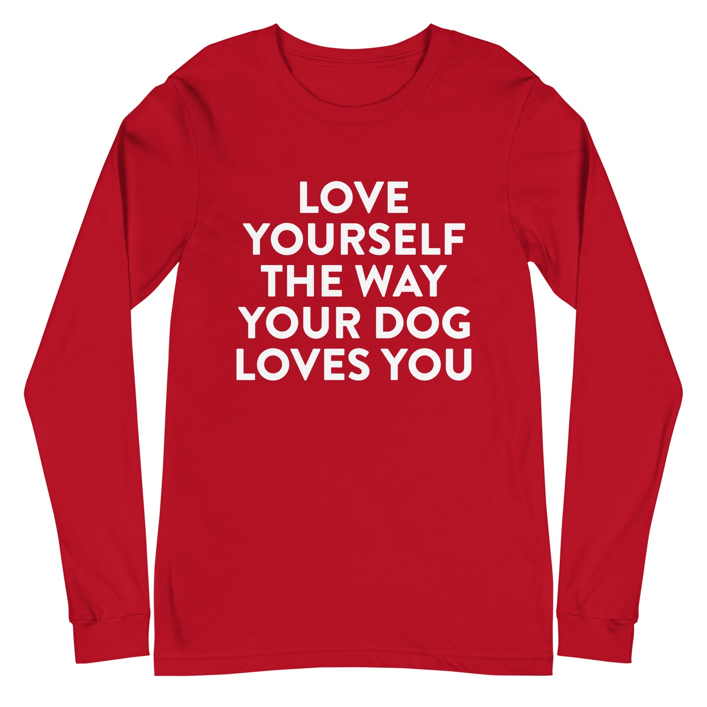Love Yourself The Way Your Dog Loves You Unisex Long Sleeve Tee
