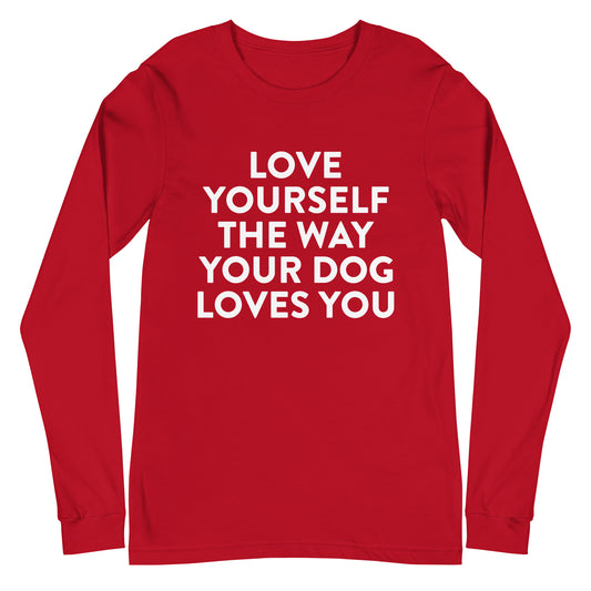 Love Yourself The Way Your Dog Loves You Unisex Long Sleeve Tee