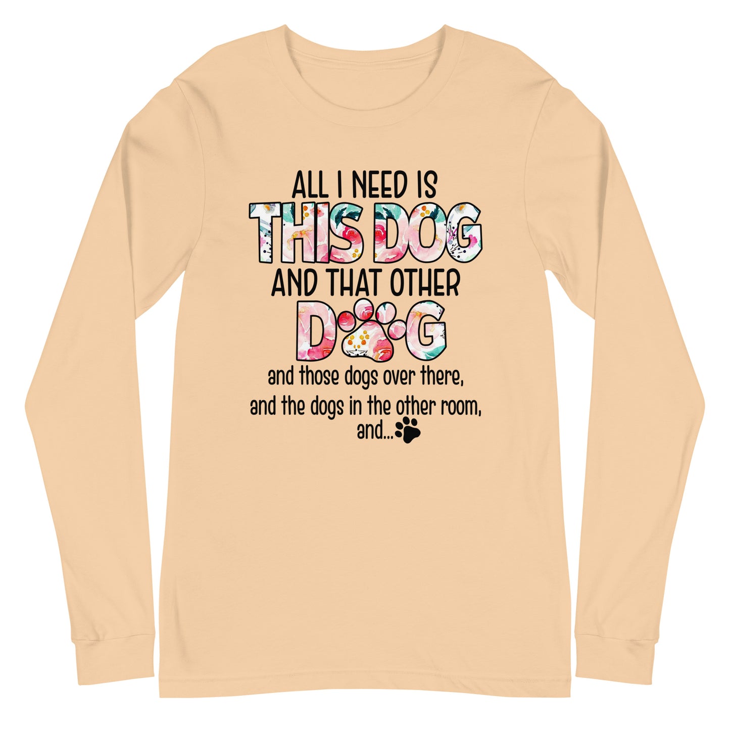 All I Need is This Dog and That Other Dog Unisex Long Sleeve Tee