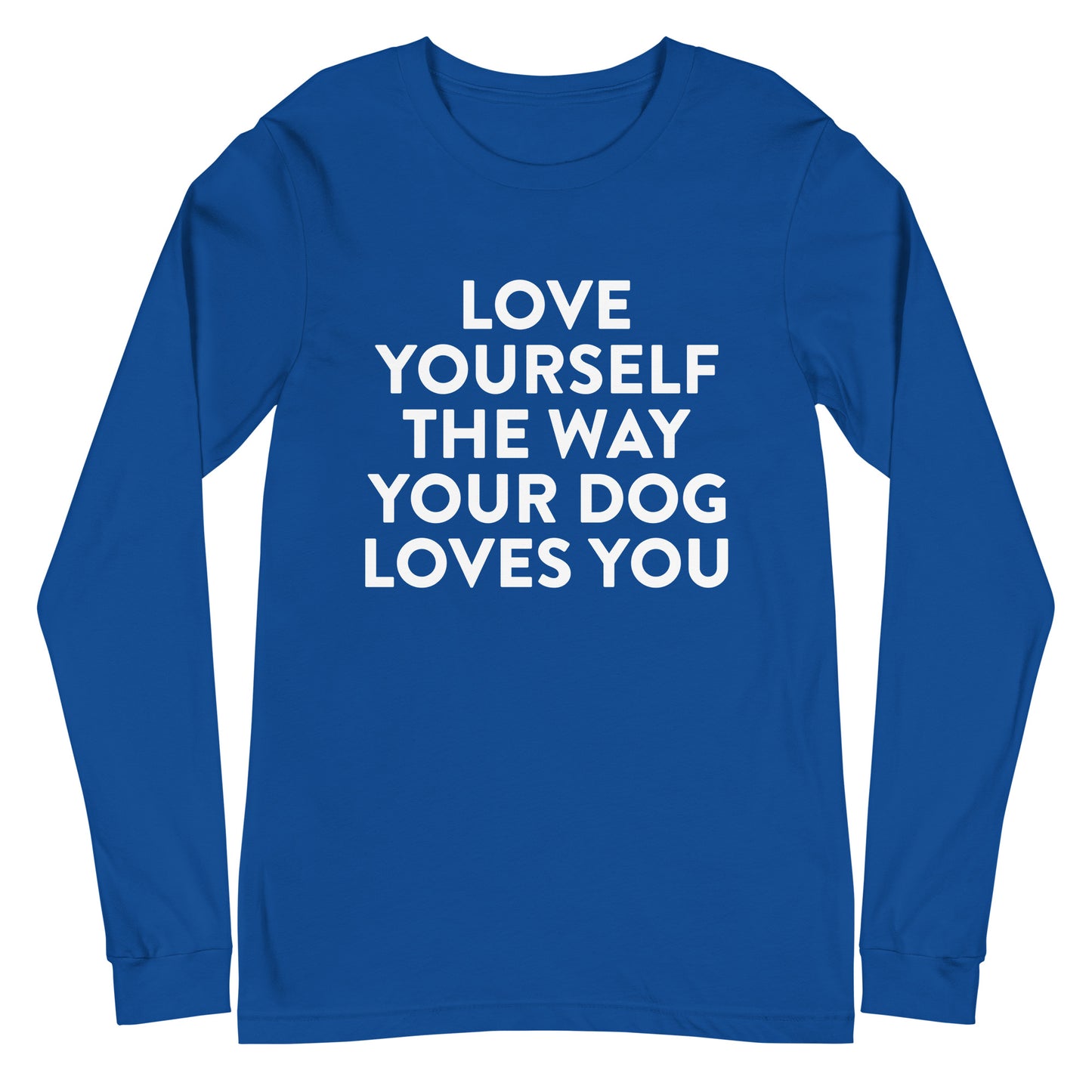 Love Yourself The Way Your Dog Loves You Unisex Long Sleeve Tee