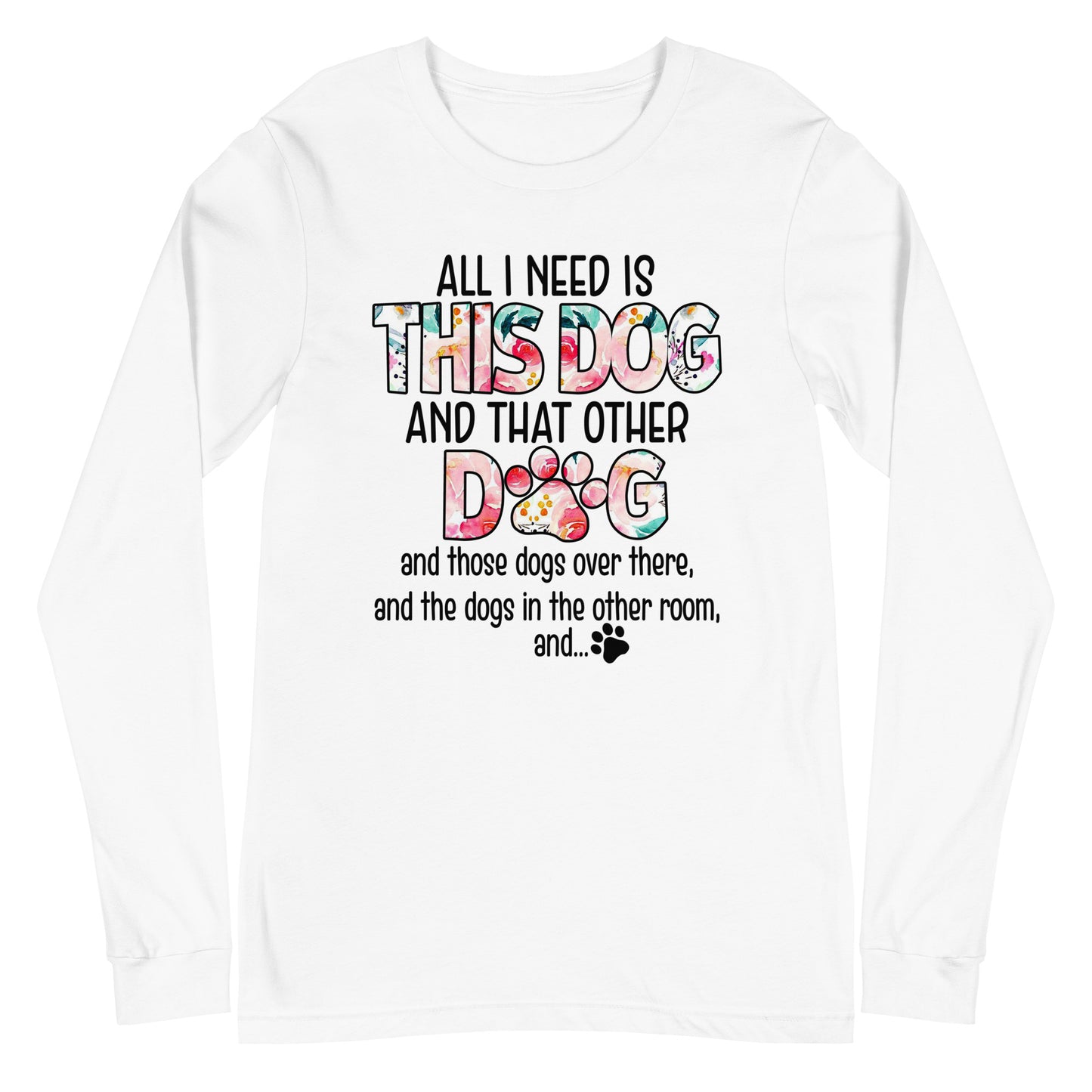 All I Need is This Dog and That Other Dog Unisex Long Sleeve Tee