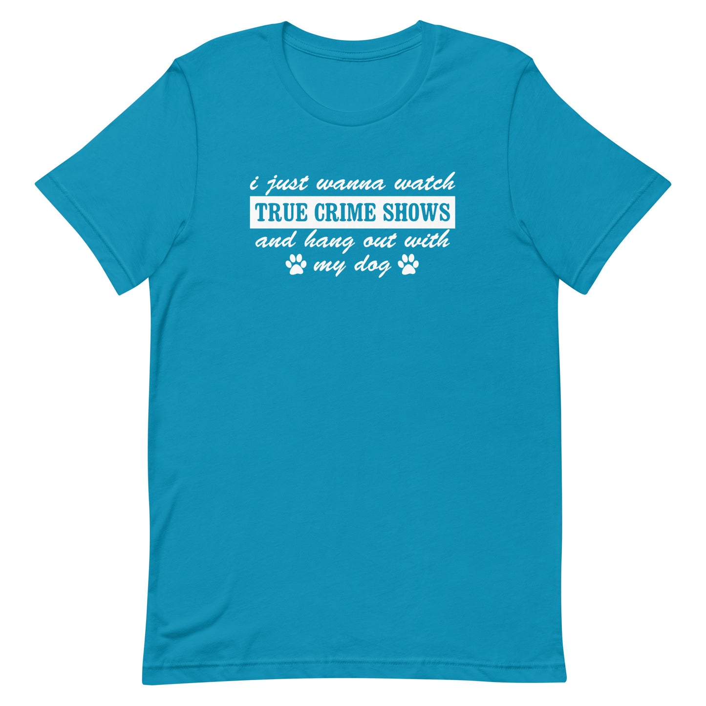 I Just Wanna Watch True Crime Shows And Hang Out With My Dog T-Shirt