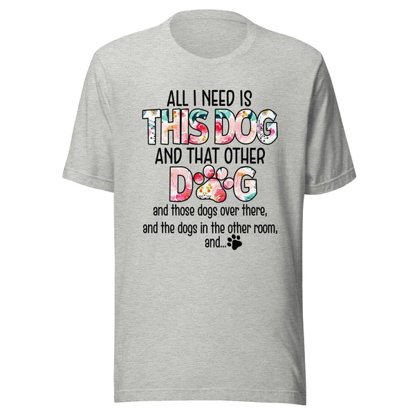 All I Need is This Dog and That Other Dog T-Shirt All I Need is This Dog and That Other Dog T-Shirt
