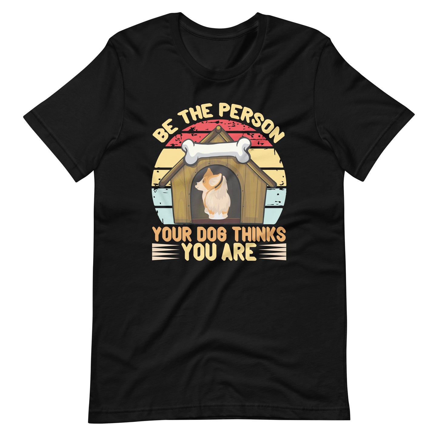 Be The Person Your Dog Thinks You Are T-Shirt