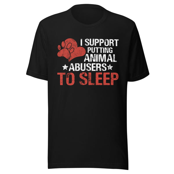 I Support Putting Animal Abusers to Sleep T-Shirt I Support Putting Animal Abusers to Sleep T-Shirt