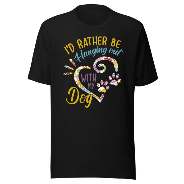 I'd Rather Be Hanging Out with My Dog T-Shirt I'd Rather Be Hanging Out with My Dog T-Shirt