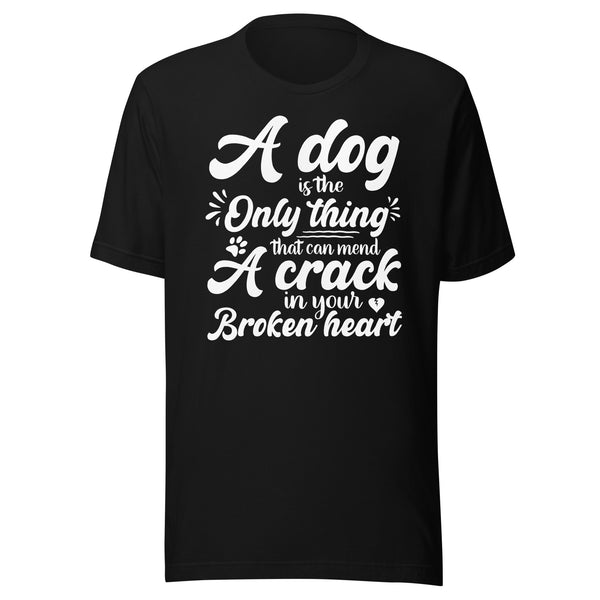 A Dog is the Only Thing that can mend a Crack in Your Broken Heart T-Shirt A Dog is the Only Thing that can mend a Crack in Your Broken Heart T-Shirt