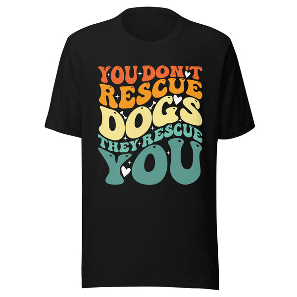 You Don’t Rescue Dogs They Rescue You T-Shirt - Dog Lover Rescue Tee You Don’t Rescue Dogs They Rescue You T-Shirt - Dog Lover Rescue Tee