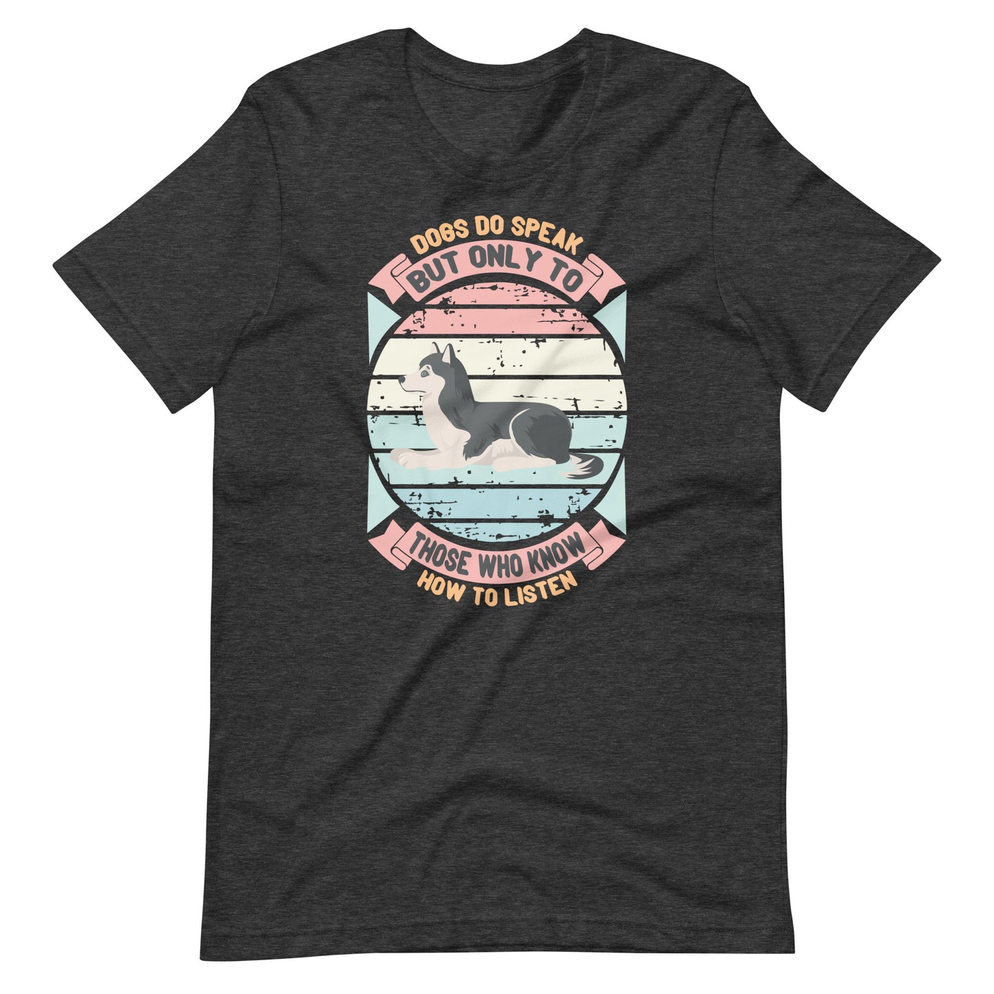 Dogs Do Speak But Only To Those Who Know How To Listen T-Shirt