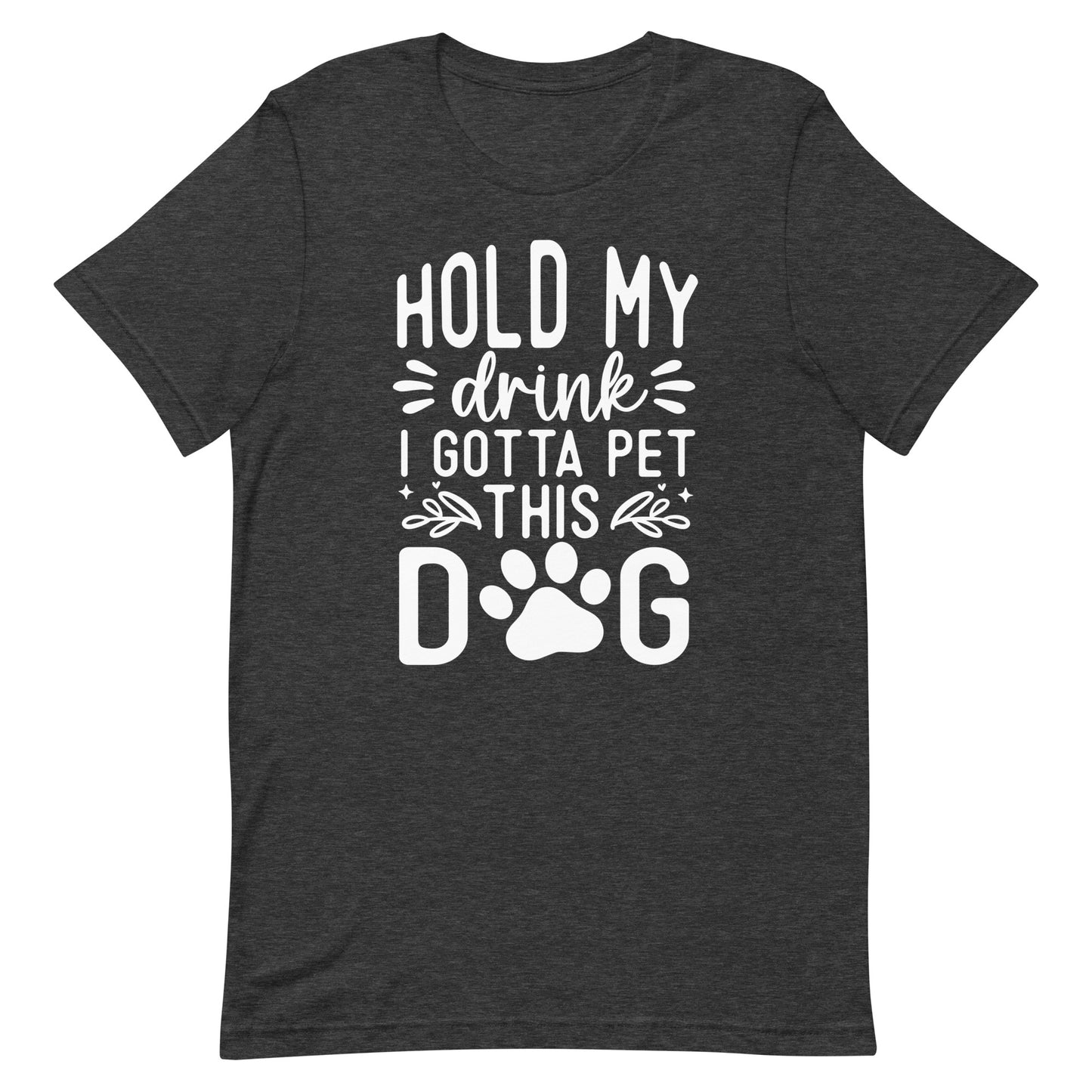 Hold My Drink I Gotta Pet This Dog T-Shirt