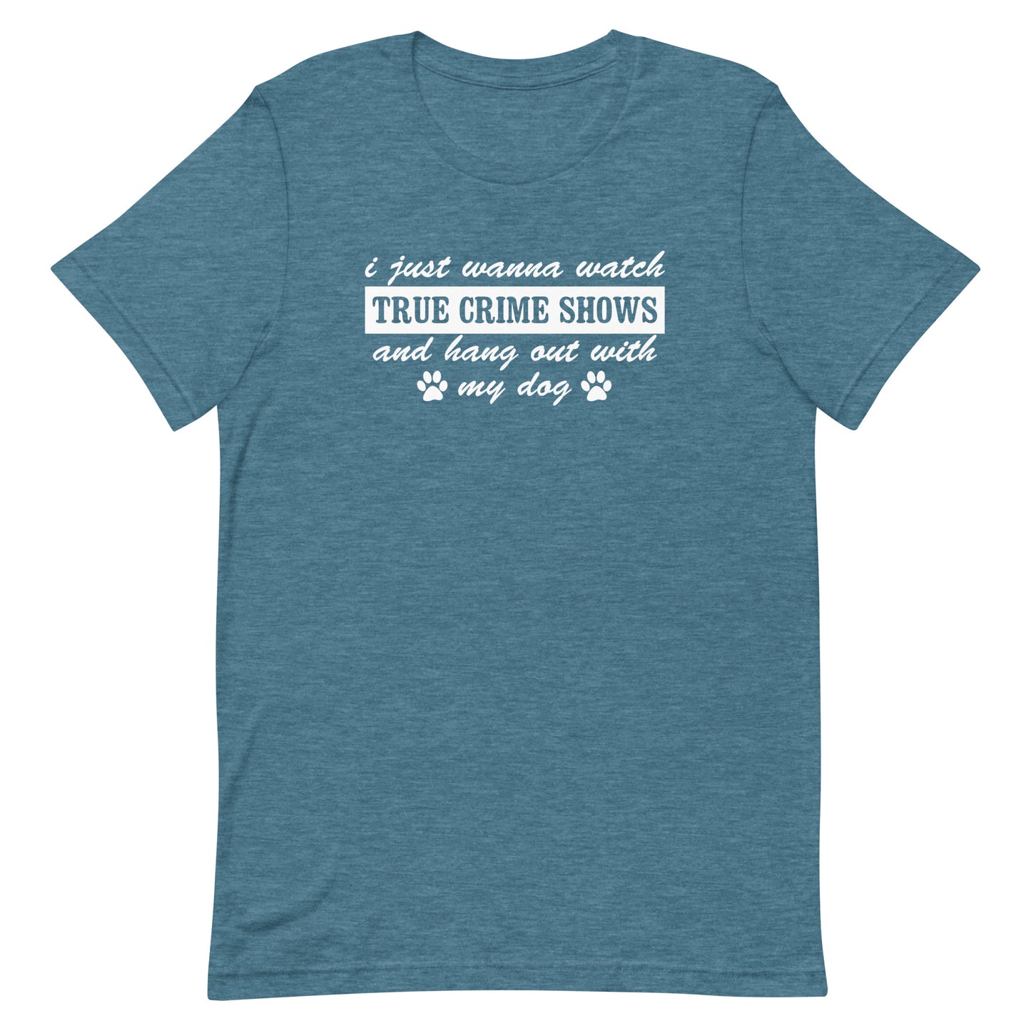 I Just Wanna Watch True Crime Shows And Hang Out With My Dog T-Shirt