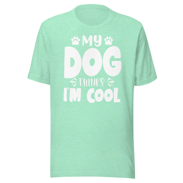 My Dog Thinks I Am Cool T-Shirt My Dog Thinks I Am Cool T-Shirt