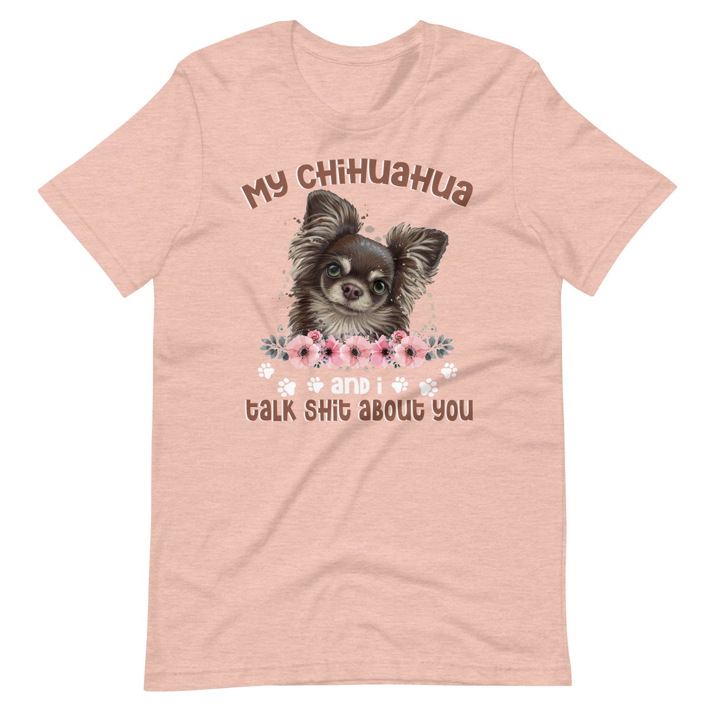 My Chihuahua And I Talk Shit About You T-Shirt