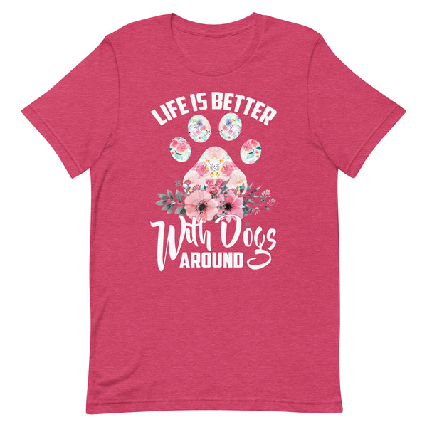 Life is Better with Dogs Around T-Shirt Life is Better with Dogs Around T-Shirt