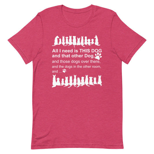 All I need is This Dog And That Other Dog T-Shirt