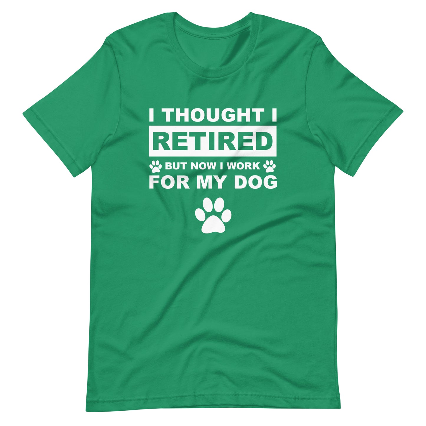 I Thought I Retired But Now I Work for My Dog T-Shirt