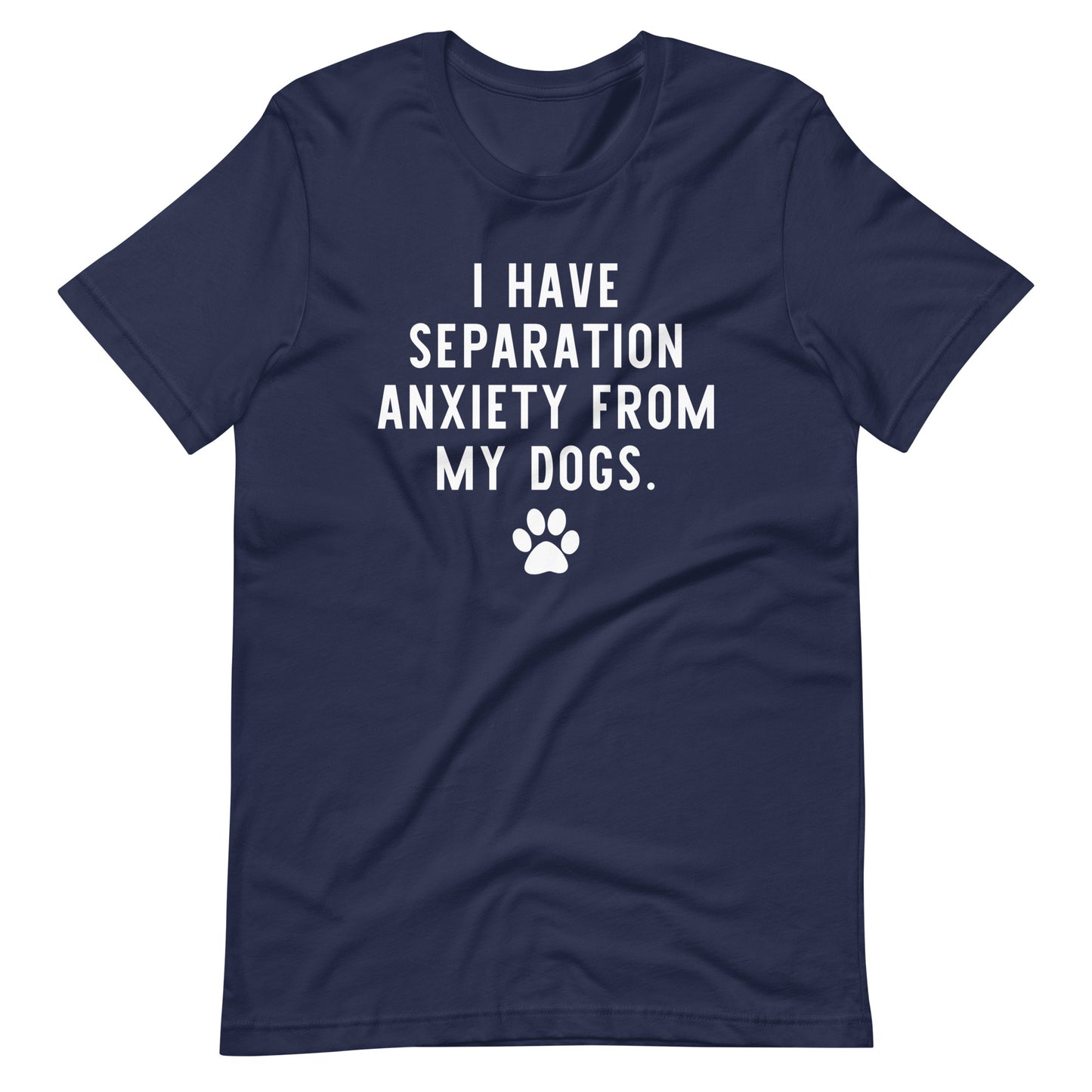 I Have Separation Anxiety from My Dogs T-Shirt