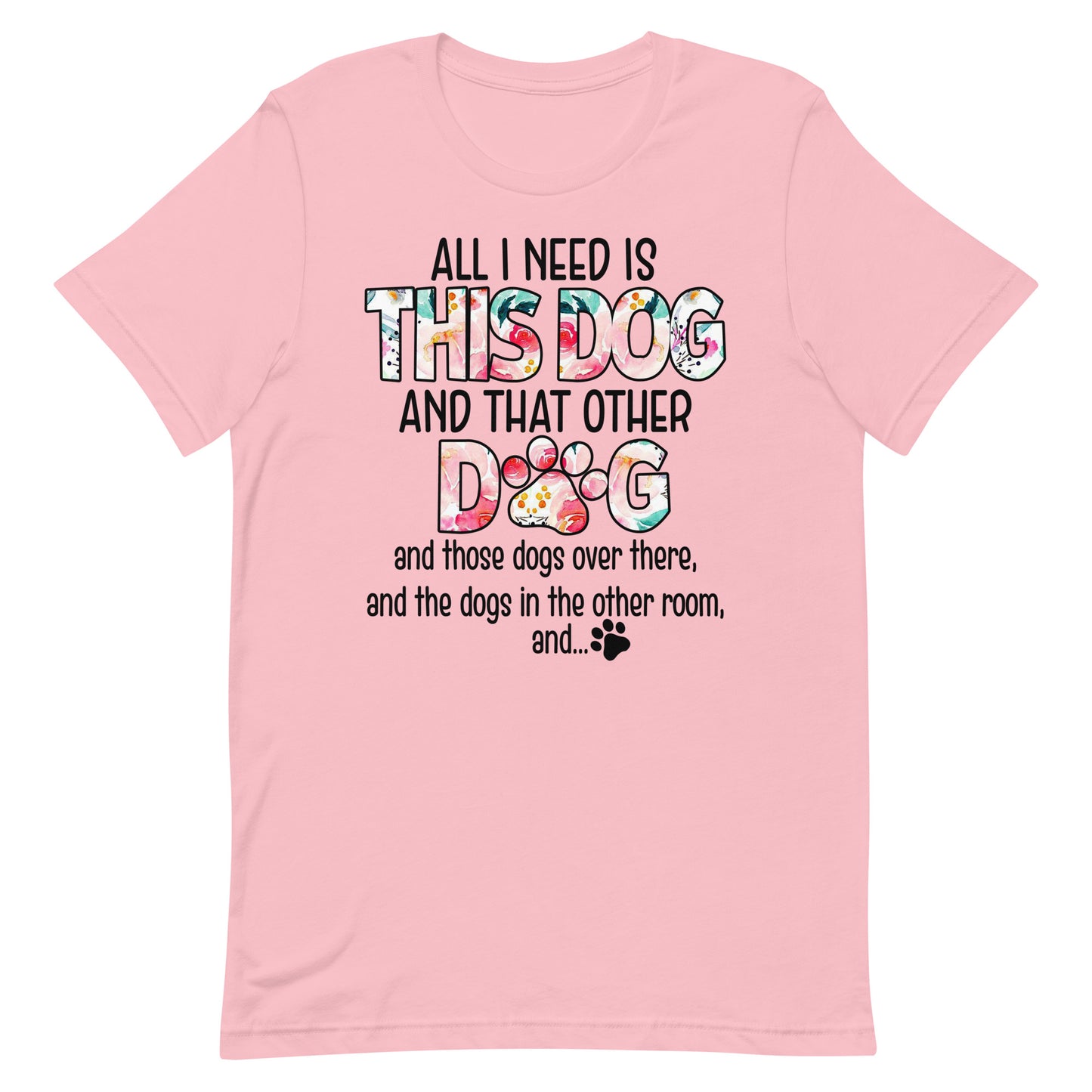 All I Need is This Dog and That Other Dog T-Shirt