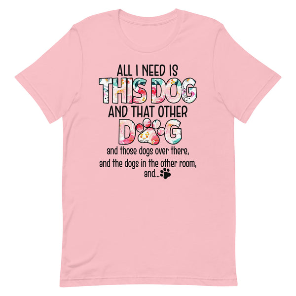 All I Need is This Dog and That Other Dog T-Shirt All I Need is This Dog and That Other Dog T-Shirt