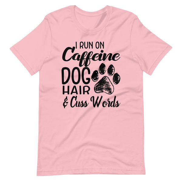 I Run on Caffeine Dog Hair & Cuss Words T-Shirt I Run on Caffeine Dog Hair & Cuss Words T-Shirt
