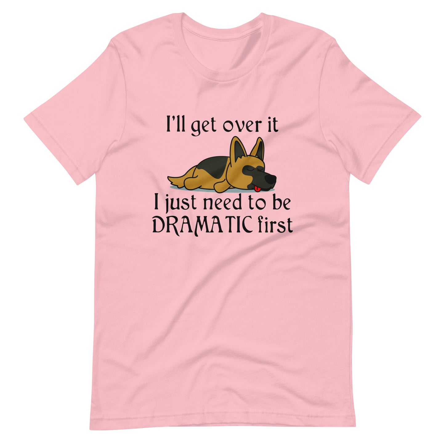 I'll Get Over it - Funny Dog T-Shirt